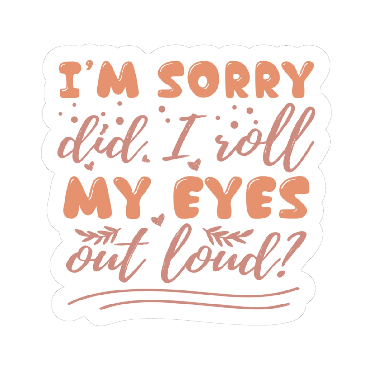 Stickers - I'm Sorry, Did I Roll My Eyes - Sarcastic Funny - Waterproof Vinyl