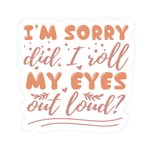 Stickers - I'm Sorry, Did I Roll My Eyes - Sarcastic Funny - Waterproof Vinyl