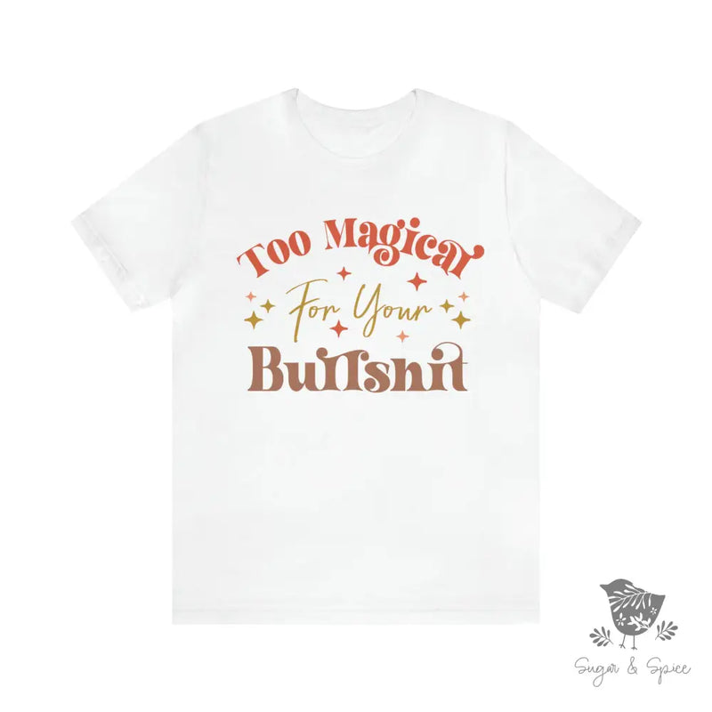 Too Magical for your Bullshit T-Shirt - Premium T-Shirt from Printify - Just $22.38! Shop now at Sugar and Spice Paper